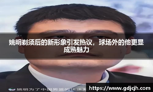 姚明剃须后的新形象引发热议，球场外的他更显成熟魅力