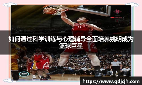 如何通过科学训练与心理辅导全面培养姚明成为篮球巨星