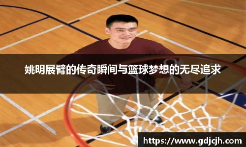姚明展臂的传奇瞬间与篮球梦想的无尽追求