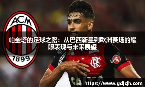 帕奎塔的足球之路：从巴西新星到欧洲赛场的耀眼表现与未来展望