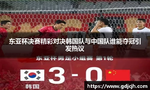 东亚杯决赛精彩对决韩国队与中国队谁能夺冠引发热议